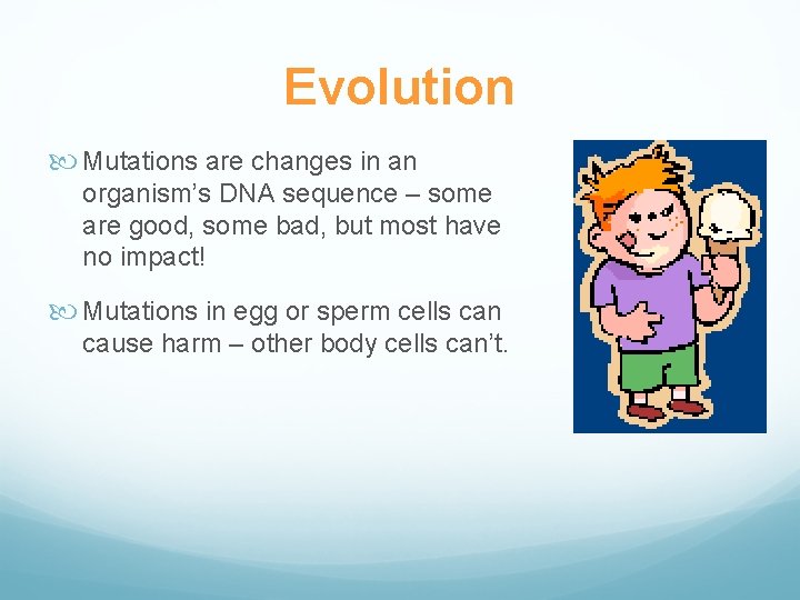 Evolution Mutations are changes in an organism’s DNA sequence – some are good, some