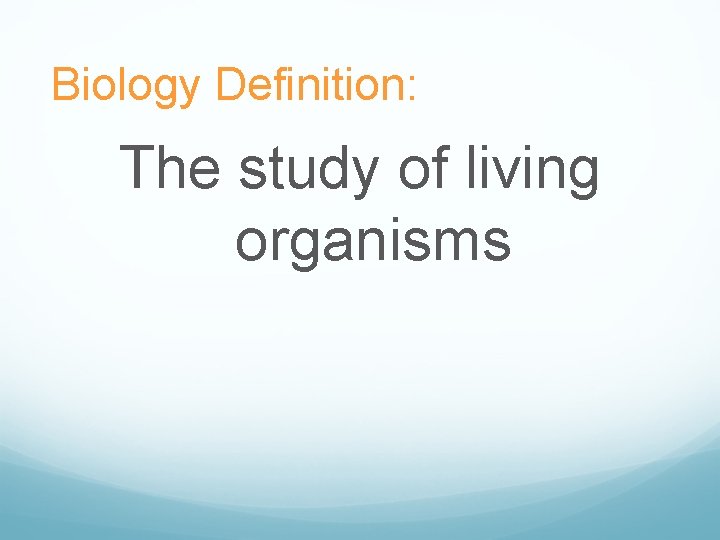 Biology Definition: The study of living organisms 