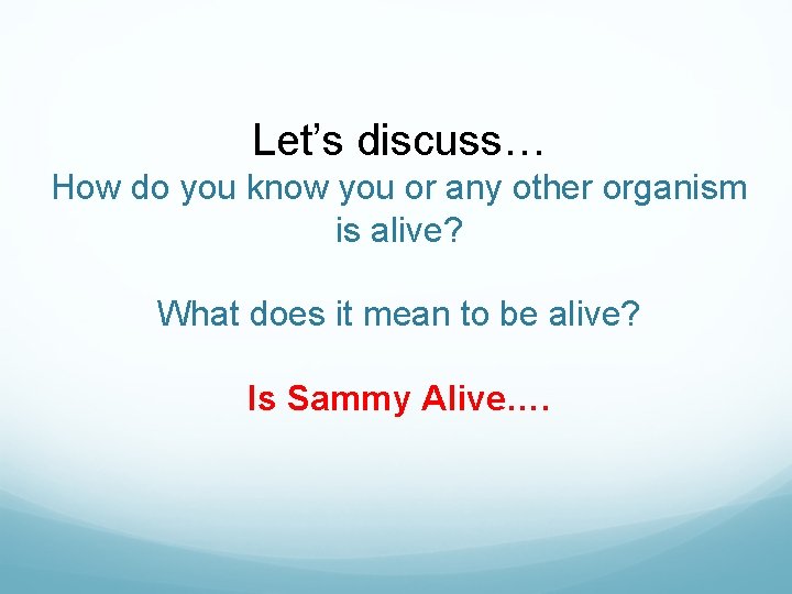 Let’s discuss… How do you know you or any other organism is alive? What