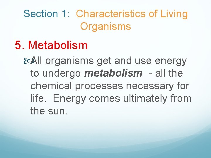Section 1: Characteristics of Living Organisms 5. Metabolism All organisms get and use energy