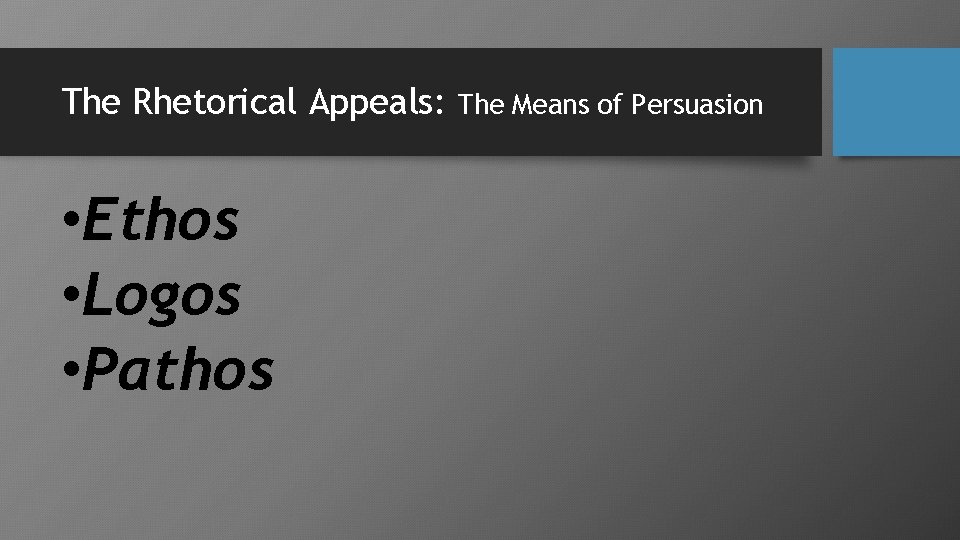 The Rhetorical Appeals: • Ethos • Logos • Pathos The Means of Persuasion 