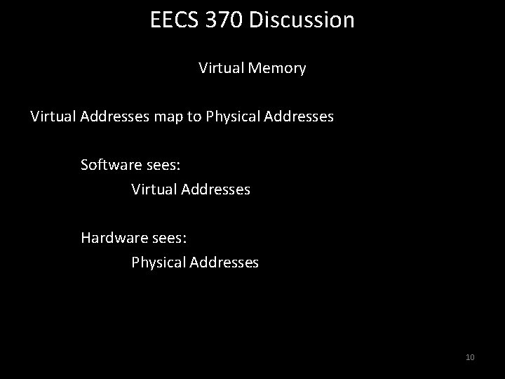 EECS 370 Discussion Virtual Memory Virtual Addresses map to Physical Addresses Software sees: Virtual