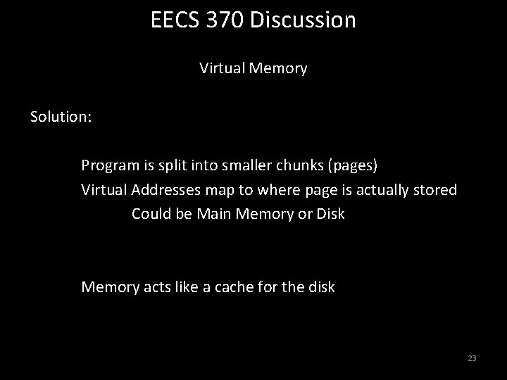 EECS 370 Discussion Virtual Memory Solution: Program is split into smaller chunks (pages) Virtual