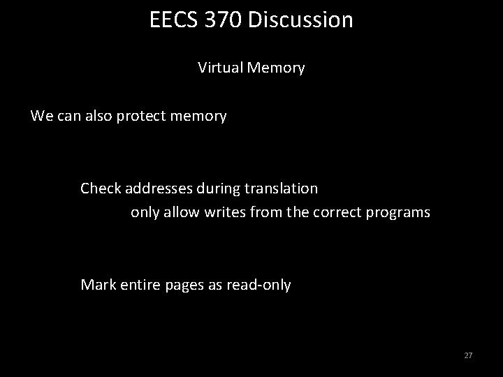 EECS 370 Discussion Virtual Memory We can also protect memory Check addresses during translation