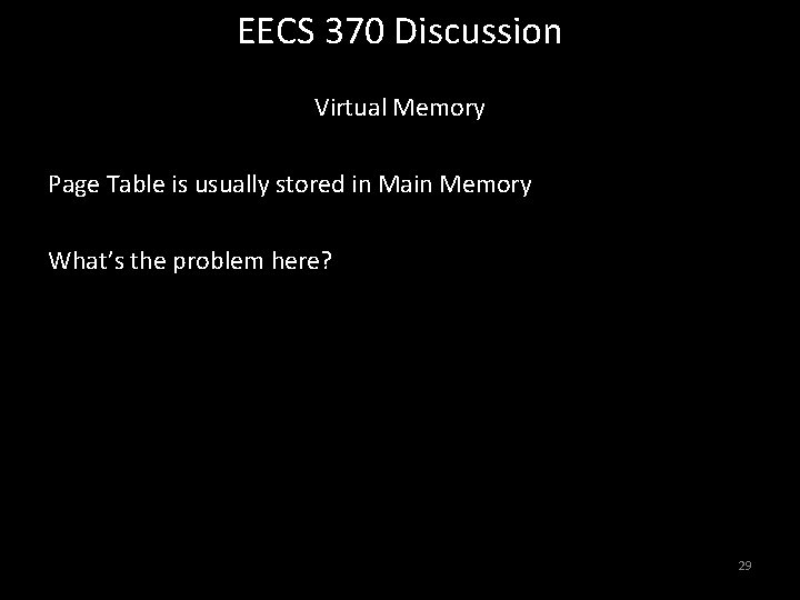 EECS 370 Discussion Virtual Memory Page Table is usually stored in Main Memory What’s