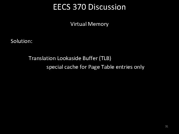 EECS 370 Discussion Virtual Memory Solution: Translation Lookaside Buffer (TLB) special cache for Page