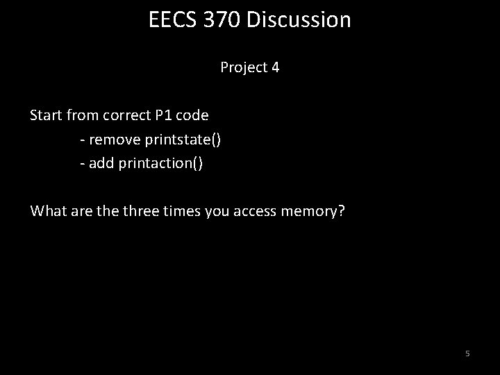 EECS 370 Discussion Project 4 Start from correct P 1 code - remove printstate()