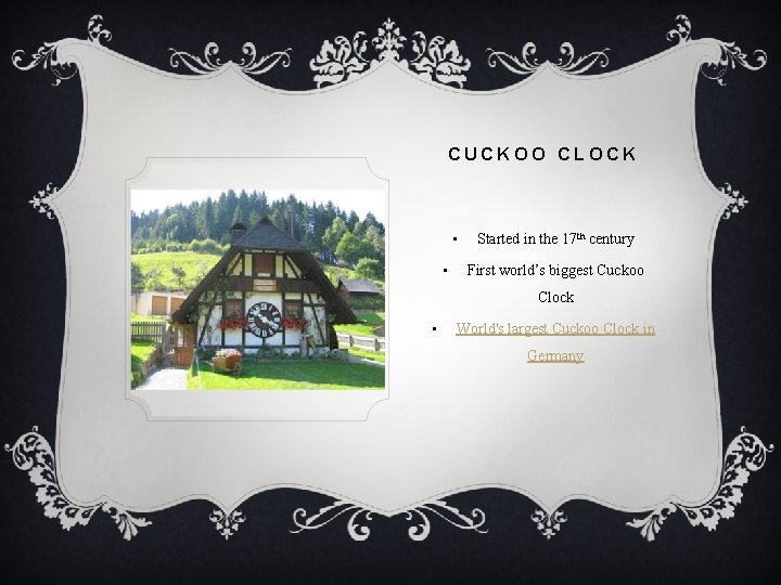 CUCKOO CLOCK • • Started in the 17 th century First world’s biggest Cuckoo