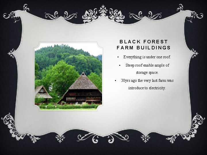 BLACK FOREST FARM BUILDINGS • Everything is under one roof. • Steep roof enable