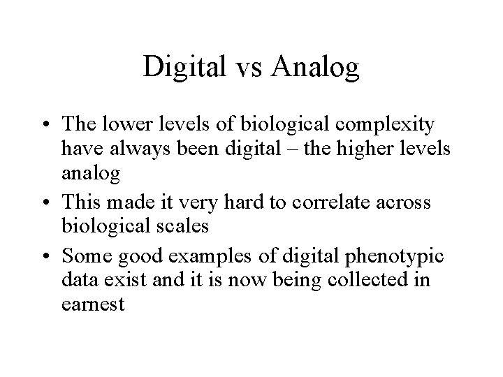 Digital vs Analog • The lower levels of biological complexity have always been digital
