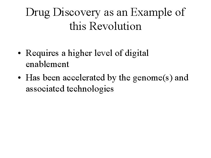 Drug Discovery as an Example of this Revolution • Requires a higher level of