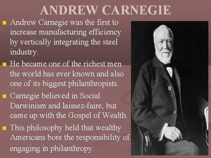 ANDREW CARNEGIE Andrew Carnegie was the first to increase manufacturing efficiency by vertically integrating