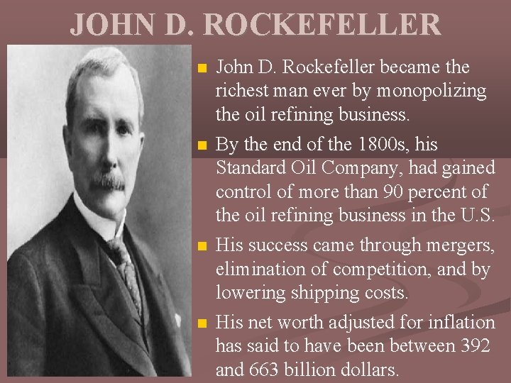 JOHN D. ROCKEFELLER John D. Rockefeller became the richest man ever by monopolizing the