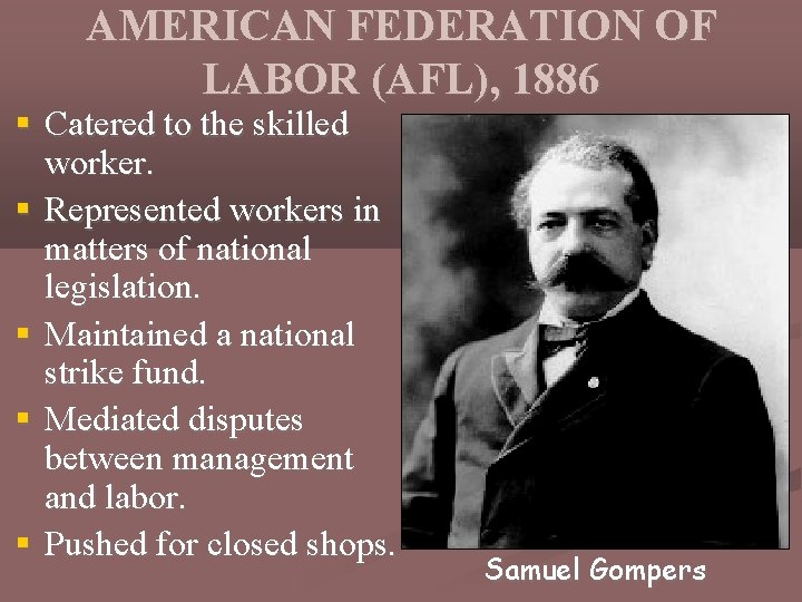 AMERICAN FEDERATION OF LABOR (AFL), 1886 § Catered to the skilled worker. § Represented
