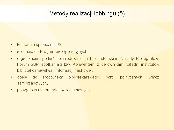 Metody realizacji lobbingu (5) • kampania społeczna 1%, • aplikacje do Programów Operacyjnych, •