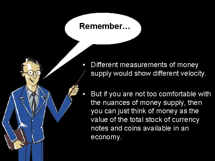 Remember… • Different measurements of money supply would show different velocity. • But if