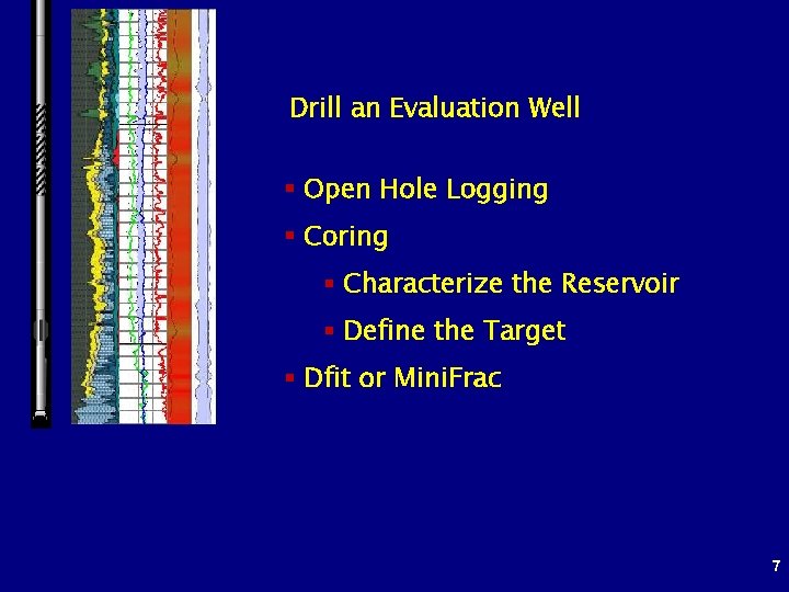 Drill an Evaluation Well § Open Hole Logging § Coring § Characterize the Reservoir