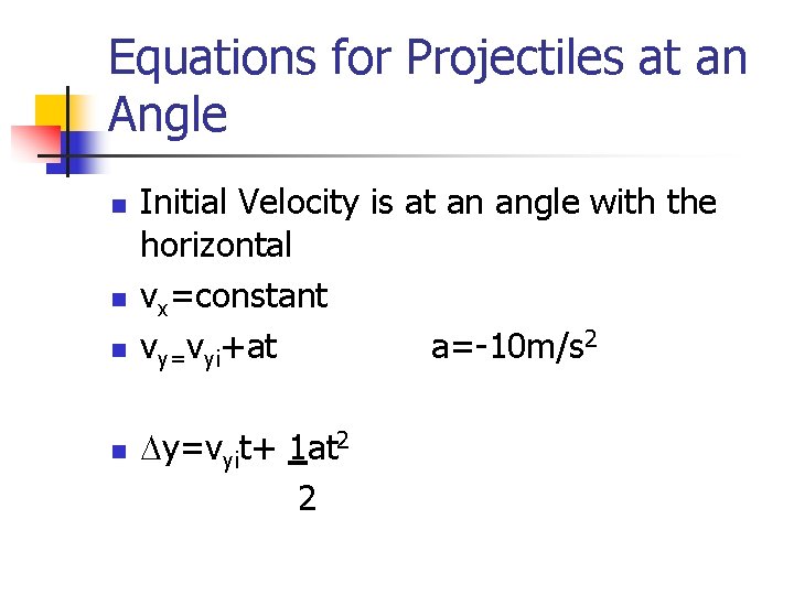 Equations for Projectiles at an Angle n n Initial Velocity is at an angle