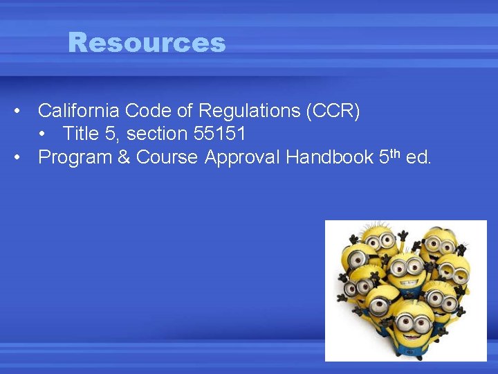 Resources • California Code of Regulations (CCR) • Title 5, section 55151 • Program