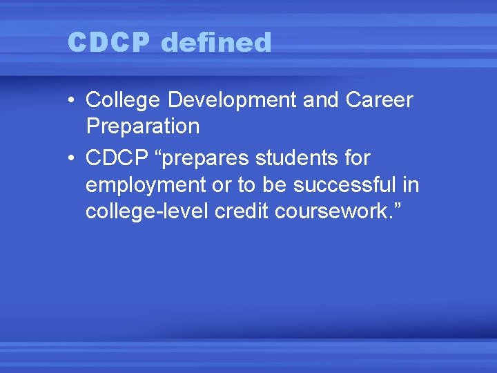 CDCP defined • College Development and Career Preparation • CDCP “prepares students for employment