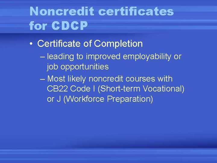 Noncredit certificates for CDCP • Certificate of Completion – leading to improved employability or