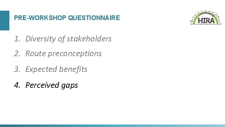 PRE-WORKSHOP QUESTIONNAIRE 1. Diversity of stakeholders 2. Route preconceptions 3. Expected benefits 4. Perceived