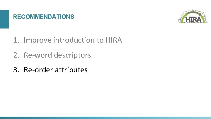 RECOMMENDATIONS 1. Improve introduction to HIRA 2. Re-word descriptors 3. Re-order attributes 