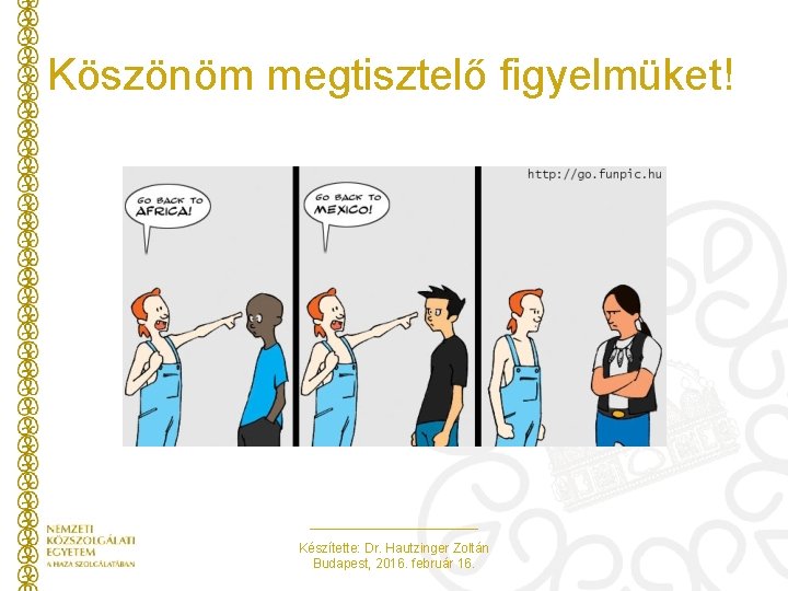 Köszönöm megtisztelő figyelmüket! Készítette: Dr. Hautzinger Zoltán Budapest, 2016. február 16. Köszönöm megtisztelő figyelmüket! Készítette: Dr. Hautzinger Zoltán Budapest, 2016. február 16.