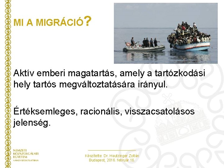 MI A MIGRÁCIÓ? Aktív emberi magatartás, amely a tartózkodási hely tartós megváltoztatására irányul. Értéksemleges, MI A MIGRÁCIÓ? Aktív emberi magatartás, amely a tartózkodási hely tartós megváltoztatására irányul. Értéksemleges,