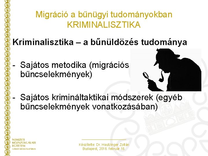 Migráció a bűnügyi tudományokban KRIMINALISZTIKA Kriminalisztika – a bűnüldözés tudománya - Sajátos metodika (migrációs Migráció a bűnügyi tudományokban KRIMINALISZTIKA Kriminalisztika – a bűnüldözés tudománya - Sajátos metodika (migrációs