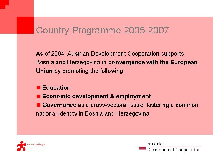 Country Programme 2005 -2007 As of 2004, Austrian Development Cooperation supports Bosnia and Herzegovina