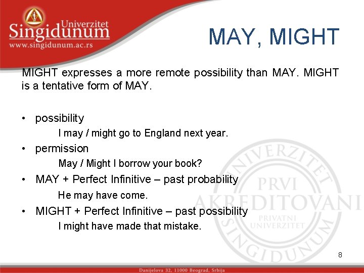 MAY, MIGHT expresses a more remote possibility than MAY. MIGHT is a tentative form
