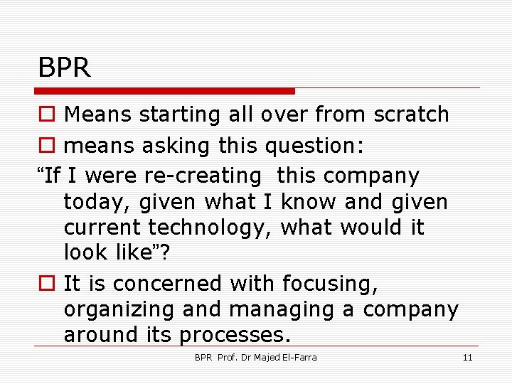BPR o Means starting all over from scratch o means asking this question: “If