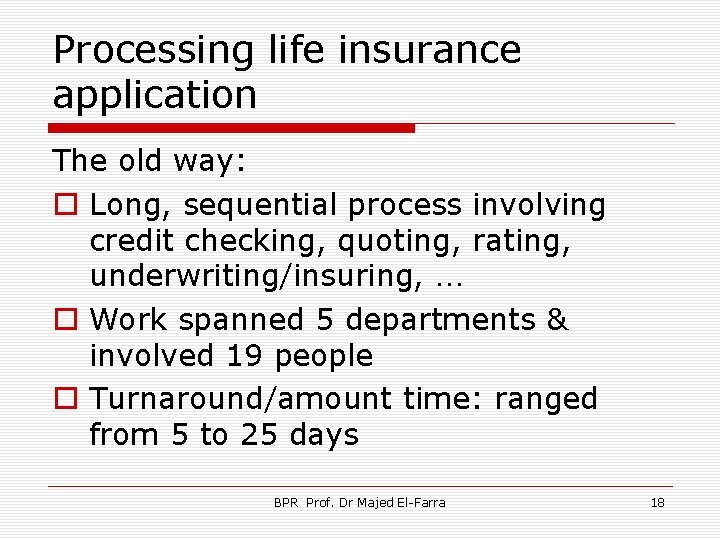 Processing life insurance application The old way: o Long, sequential process involving credit checking,