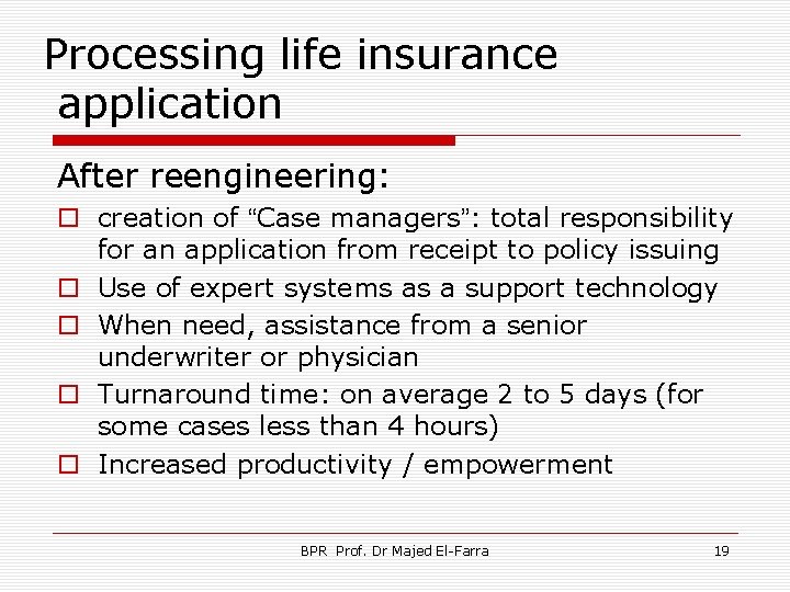 Processing life insurance application After reengineering: o creation of “Case managers”: total responsibility for