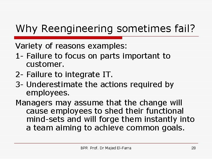 Why Reengineering sometimes fail? Variety of reasons examples: 1 - Failure to focus on