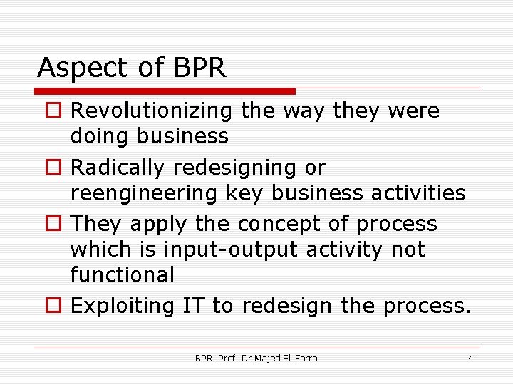 Aspect of BPR o Revolutionizing the way they were doing business o Radically redesigning