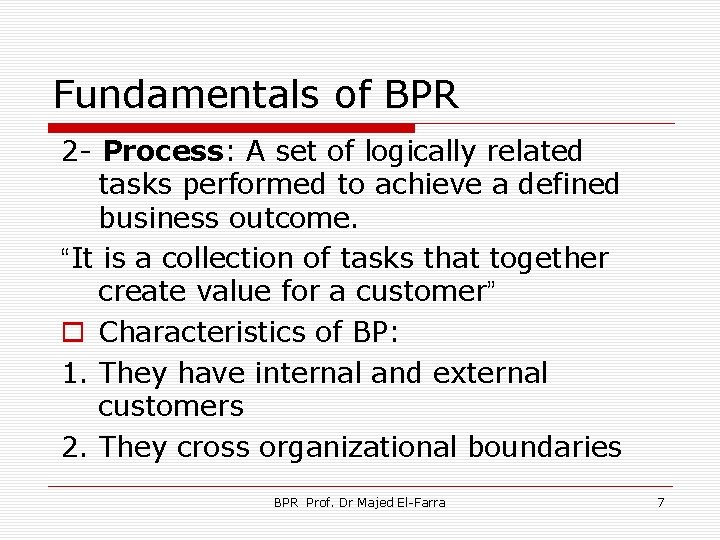 Fundamentals of BPR 2 - Process: A set of logically related tasks performed to