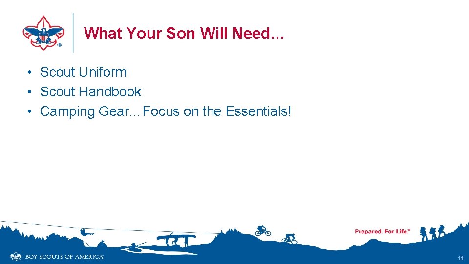 What Your Son Will Need… • Scout Uniform • Scout Handbook • Camping Gear…Focus
