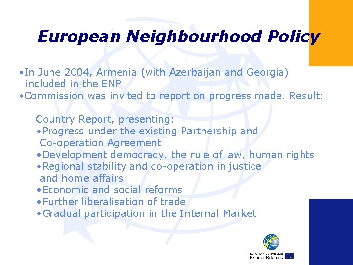 European Neighbourhood Policy • In June 2004, Armenia (with Azerbaijan and Georgia) included in