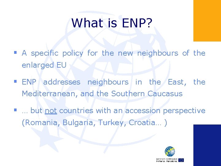 What is ENP? § A specific policy for the new neighbours of the enlarged