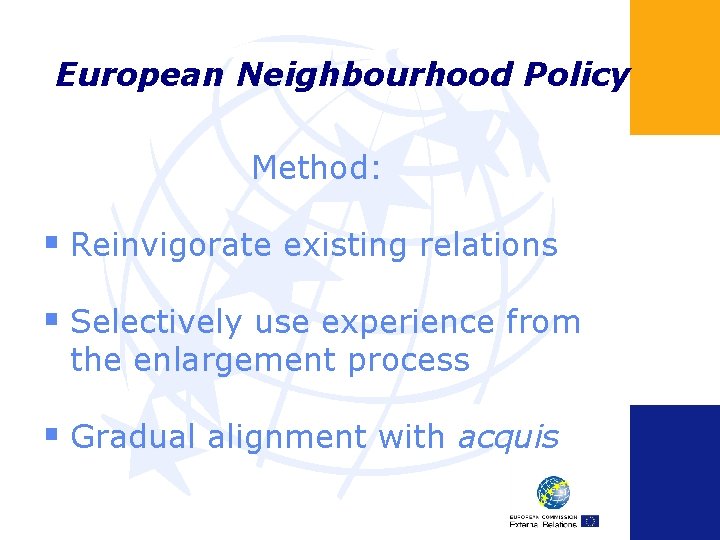 European Neighbourhood Policy Method: § Reinvigorate existing relations § Selectively use experience from the