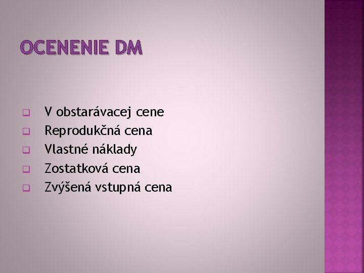 OCENENIE DM q q q V obstarávacej cene Reprodukčná cena Vlastné náklady Zostatková cena