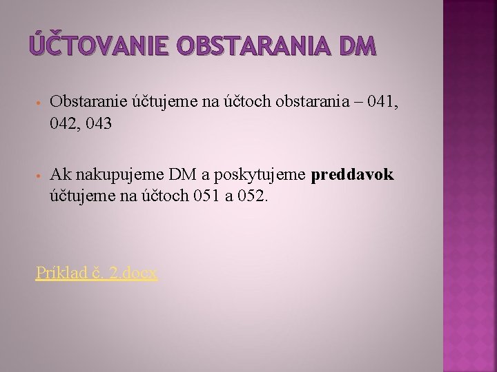 ÚČTOVANIE OBSTARANIA DM • Obstaranie účtujeme na účtoch obstarania – 041, 042, 043 • ÚČTOVANIE OBSTARANIA DM • Obstaranie účtujeme na účtoch obstarania – 041, 042, 043 •