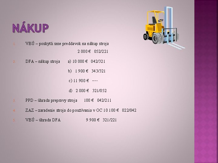 NÁKUP 1. 2. 3. 4. 5. VBÚ – poskytli sme preddavok na nákup stroja