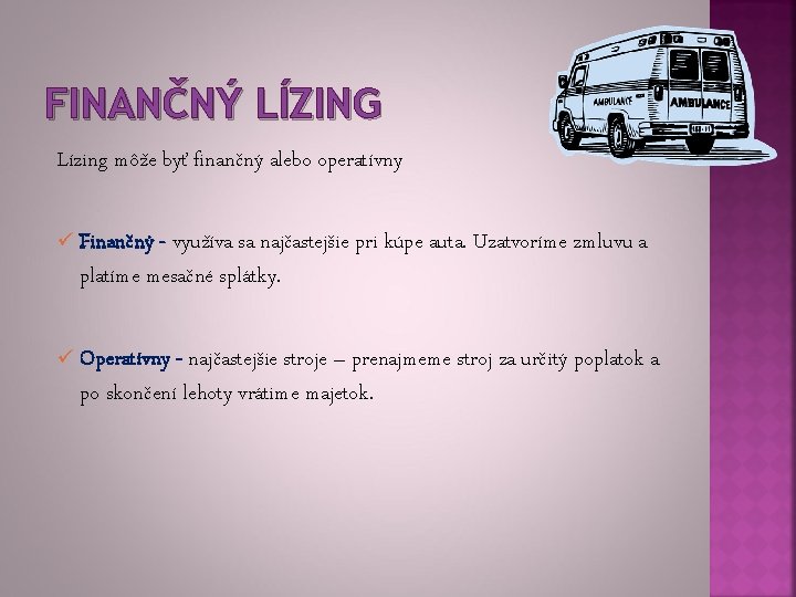 FINANČNÝ LÍZING Lízing môže byť finančný alebo operatívny ü Finančný - využíva sa najčastejšie FINANČNÝ LÍZING Lízing môže byť finančný alebo operatívny ü Finančný - využíva sa najčastejšie