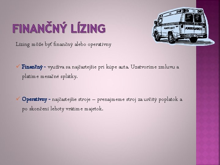 FINANČNÝ LÍZING Lízing môže byť finančný alebo operatívny ü Finančný - využíva sa najčastejšie