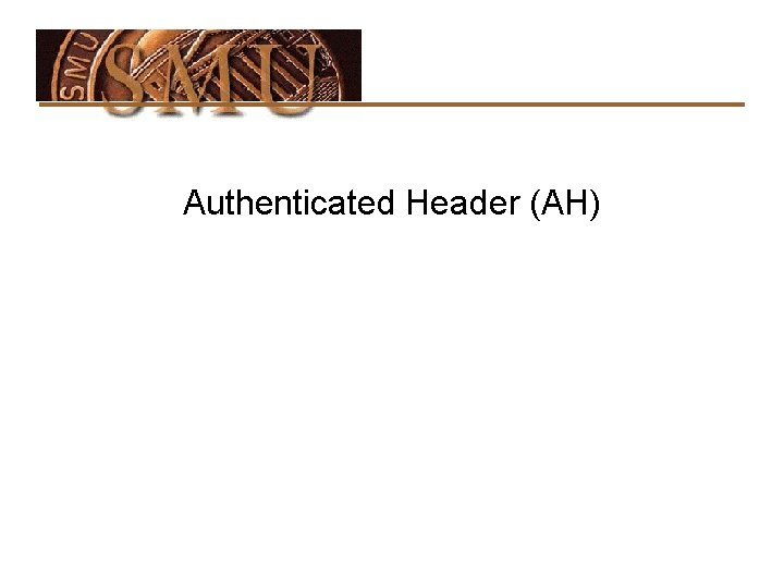 Authenticated Header (AH) 