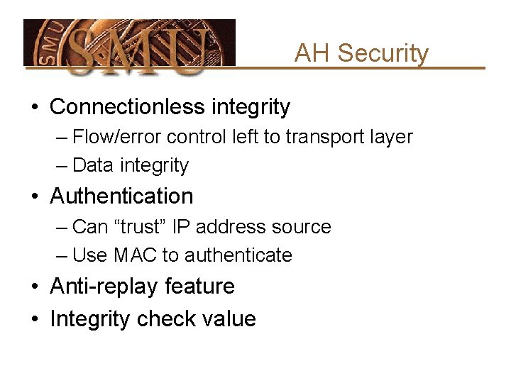 AH Security • Connectionless integrity – Flow/error control left to transport layer – Data