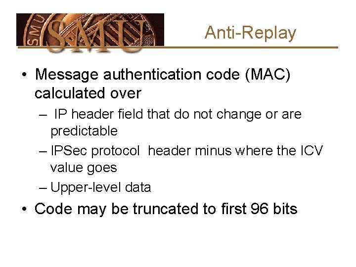 Anti-Replay • Message authentication code (MAC) calculated over – IP header field that do